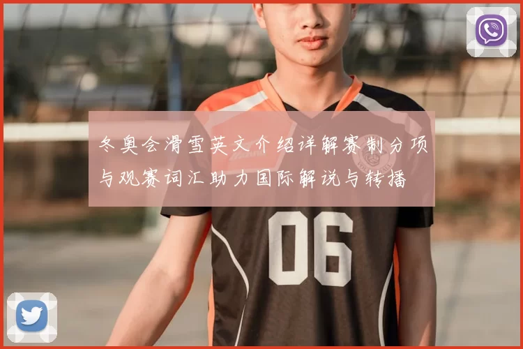 冬奥会滑雪英文介绍详解赛制分项与观赛词汇助力国际解说与转播