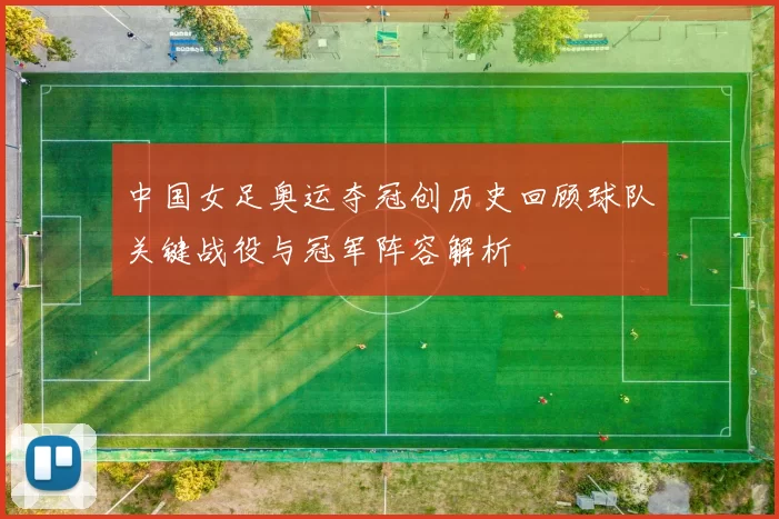 中国女足奥运夺冠创历史回顾球队关键战役与冠军阵容解析
