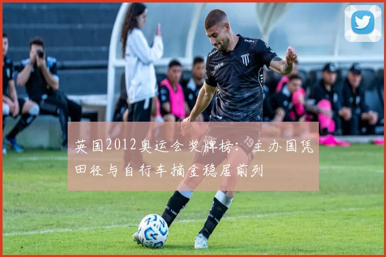 英国2012奥运会奖牌榜：主办国凭田径与自行车摘金稳居前列