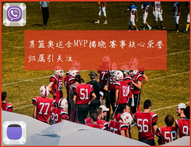 男篮奥运会MVP揭晓 赛事核心荣誉归属引关注