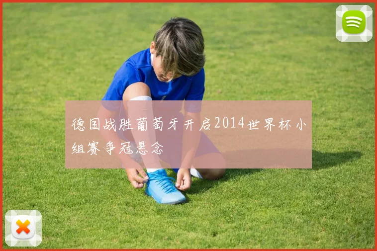 德国战胜葡萄牙开启2014世界杯小组赛争冠悬念