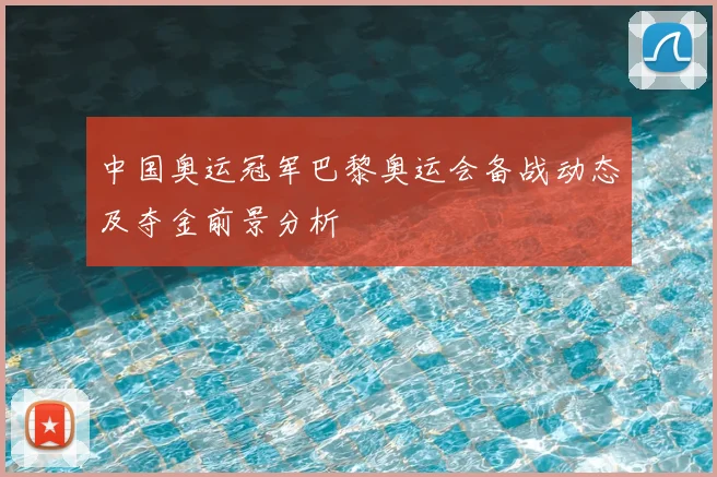 中国奥运冠军巴黎奥运会备战动态及夺金前景分析