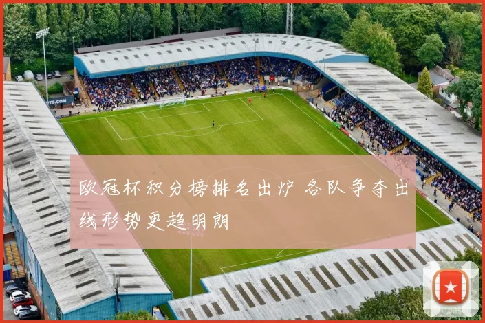 欧冠杯积分榜排名出炉 各队争夺出线形势更趋明朗