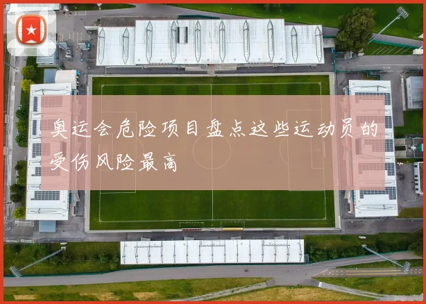 奥运会危险项目盘点这些运动员的受伤风险最高