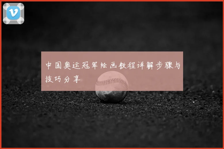 中国奥运冠军绘画教程详解步骤与技巧分享